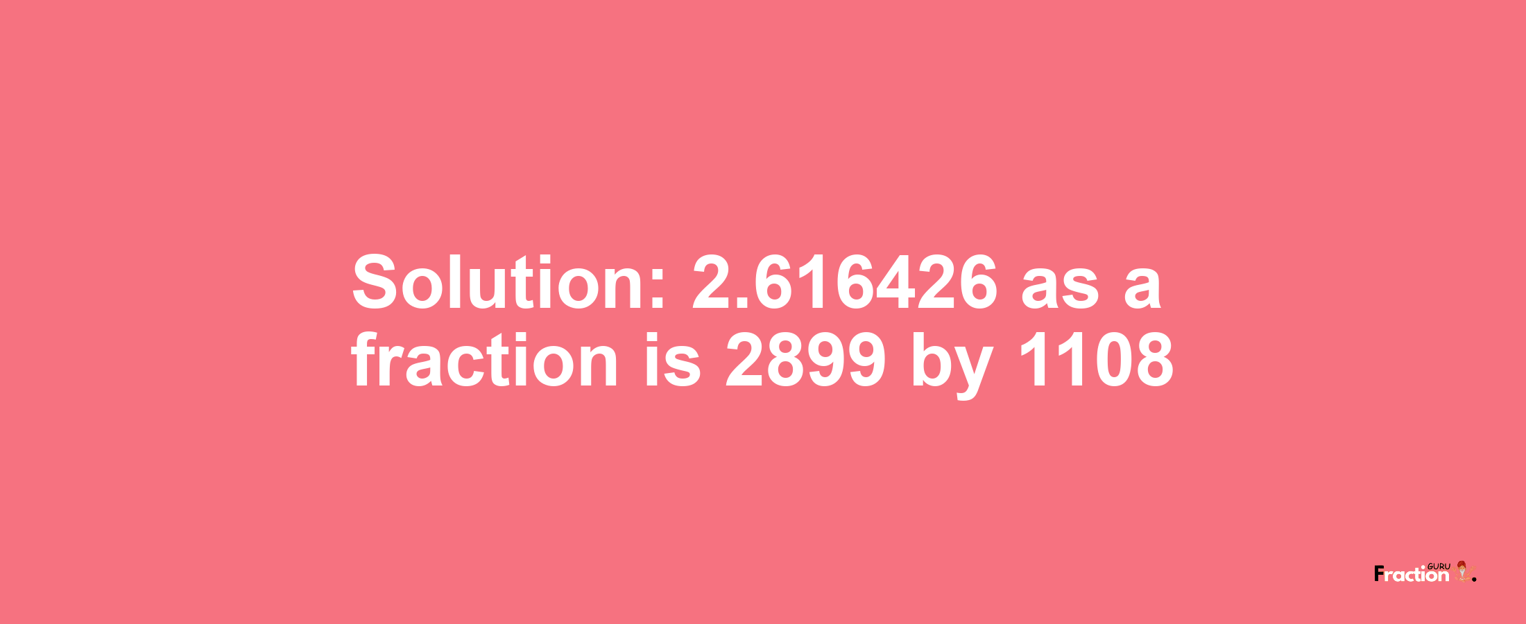 Solution:2.616426 as a fraction is 2899/1108